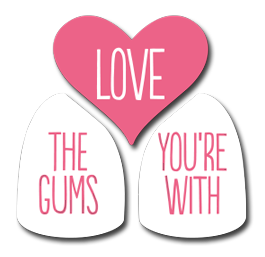 Love the Gums Youre With